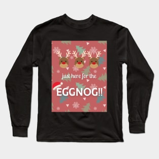 Just here for the Eggnog! Long Sleeve T-Shirt